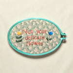 NOT YOUR DELICATE FLOWER — Hand Embroidered Hoop